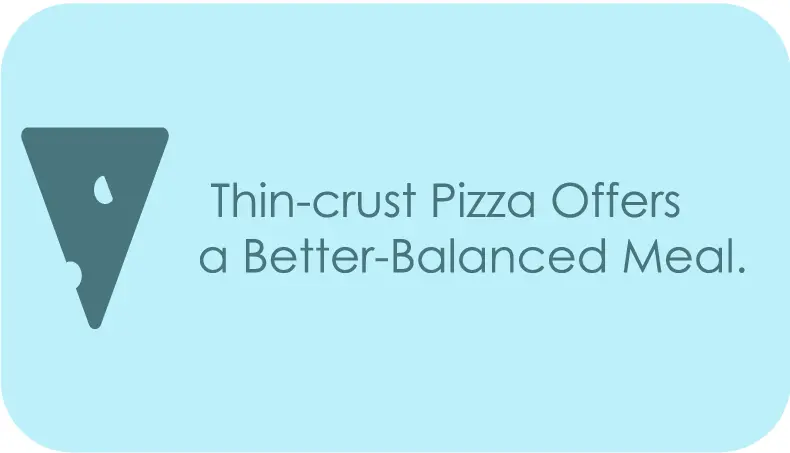  Thin-crust pizza offers a better-balanced meal.